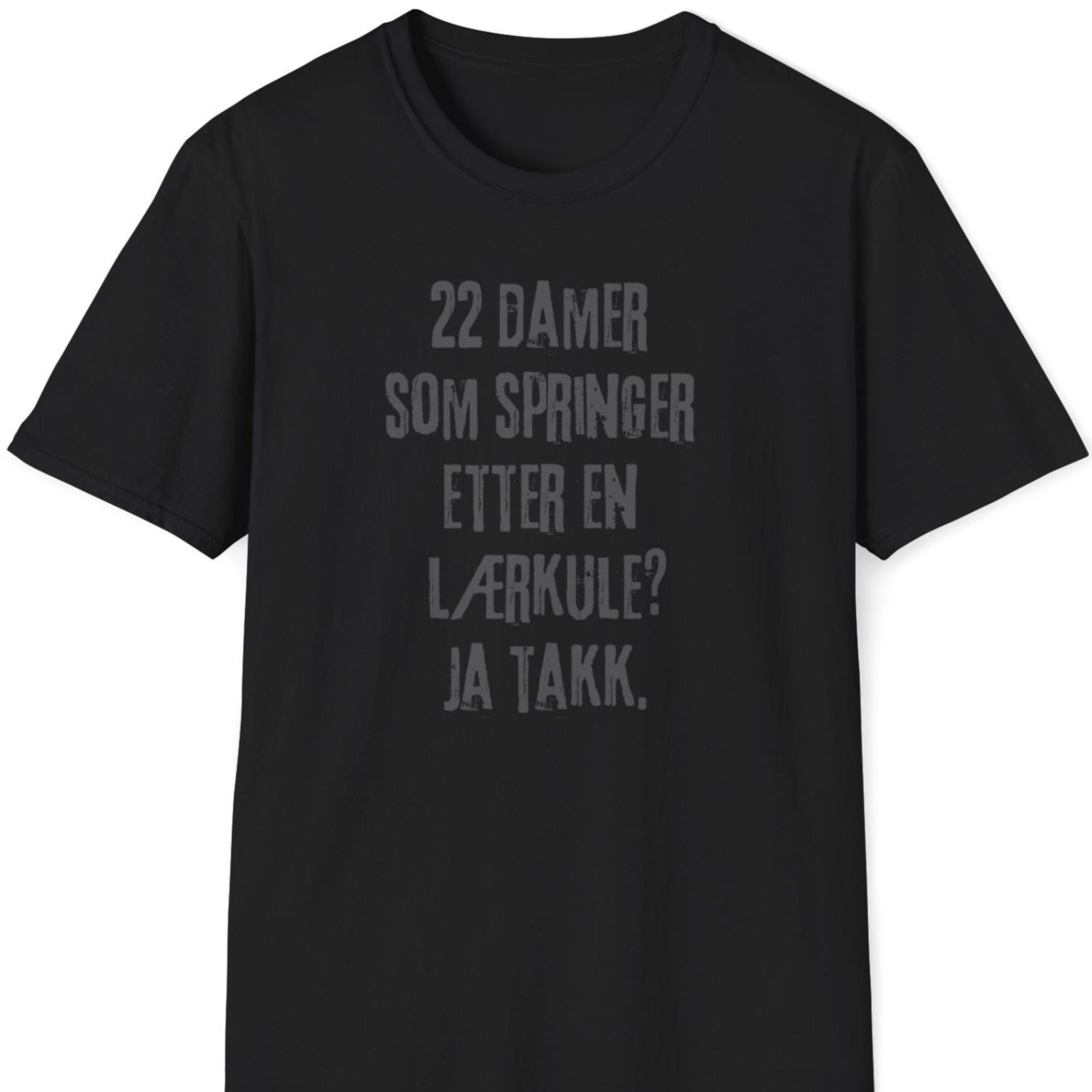 Sort t-skjorte med teksten ""22 damer som springer etter en lærkule? Ja takk."