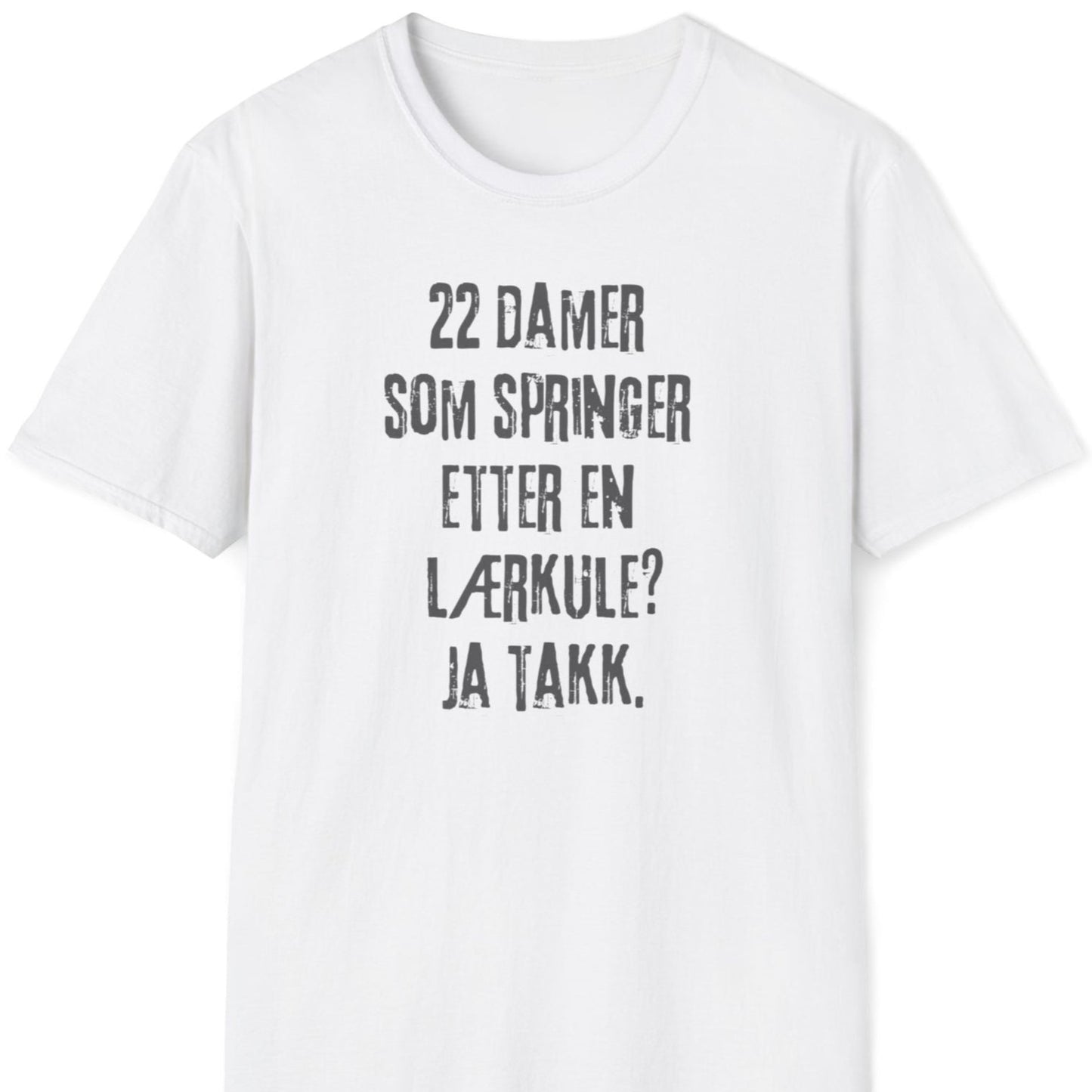 Hvit t-skjorte med teksten ""22 damer som springer etter en lærkule? Ja takk."