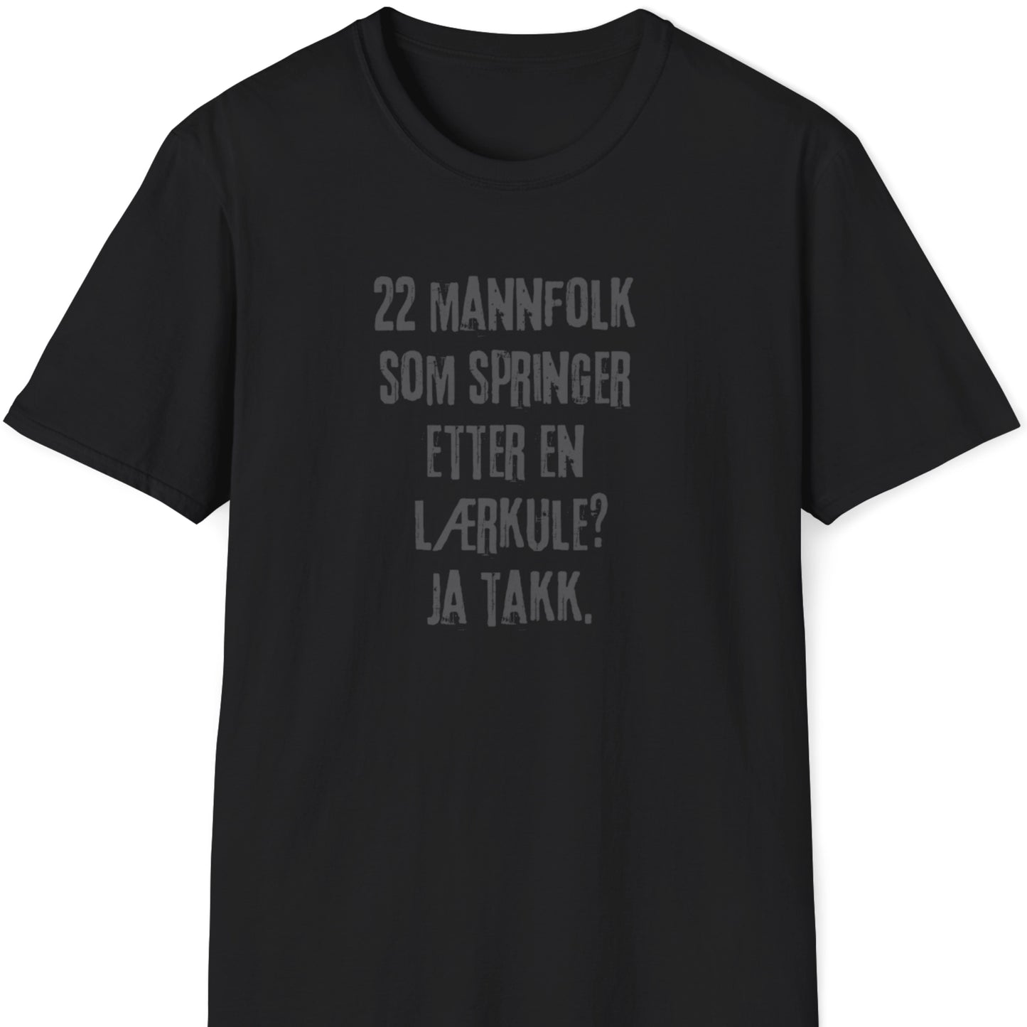 T-skjorte med teksten "22 mannfolk som springer etter en lærkule? Ja takk." på svart bakgrunn.