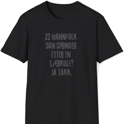 T-skjorte med teksten "22 mannfolk som springer etter en lærkule? Ja takk." på svart bakgrunn.